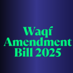WHAT IS A WAQF BOARD? WHAT IS THE NEW AMENDMENT OF 2025? WHAT IS THE DIFFERENCE BETWEEN OLD LAW AND AMENDMENT? 